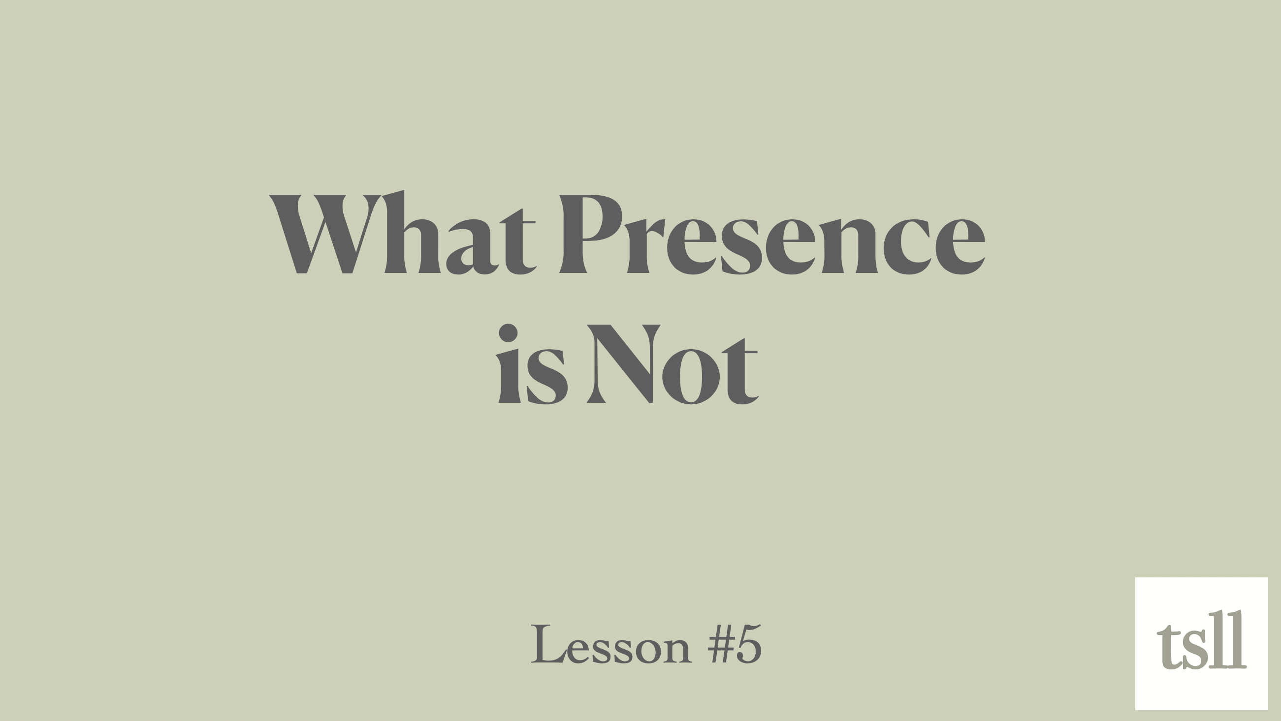 Part 4: What Presence is Not (7:15)